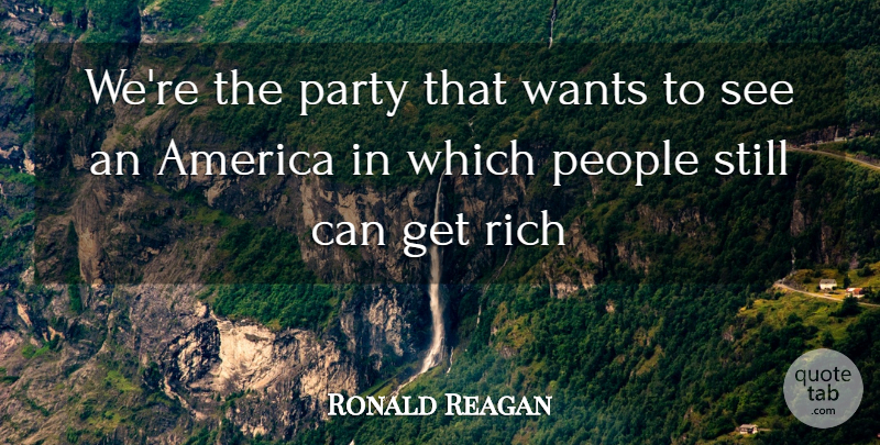 Ronald Reagan Quote About America, Party, People, Rich, Wants: Were The Party That Wants...