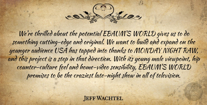 Jeff Wachtel Quote About Audience, Build, Craziest, Expand, Gives: Were Thrilled About The Potential...
