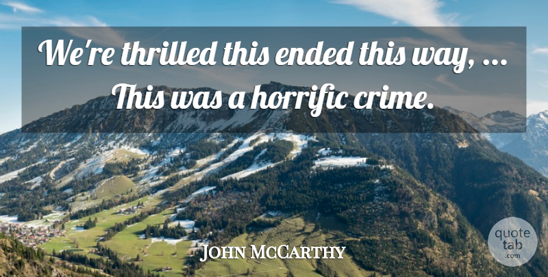 John McCarthy Quote About Ended, Horrific, Thrilled: Were Thrilled This Ended This...