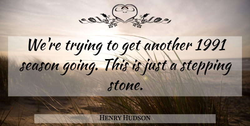 Henry Hudson Quote About Season, Stepping, Trying: Were Trying To Get Another...