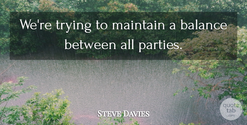 Steve Davies Quote About Balance, Maintain, Trying: Were Trying To Maintain A...