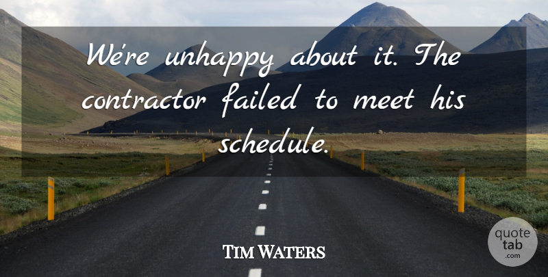 Tim Waters Quote About Contractor, Failed, Meet, Unhappy: Were Unhappy About It The...