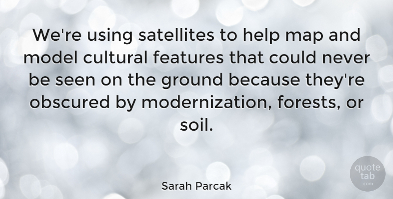 Sarah Parcak Quote About Cultural, Features, Ground, Model, Seen: Were Using Satellites To Help...
