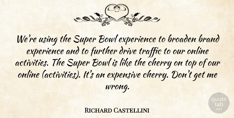 Richard Castellini Quote About Bowl, Brand, Broaden, Cherry, Drive: Were Using The Super Bowl...