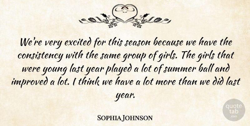 Sophia Johnson Quote About Ball, Consistency, Excited, Girls, Group: Were Very Excited For This...