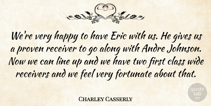 Charley Casserly Quote About Along, Andre, Class, Eric, Fortunate: Were Very Happy To Have...