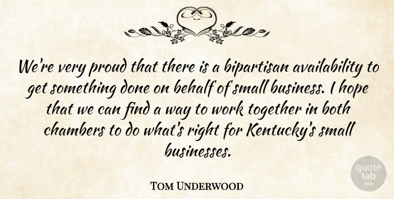 Tom Underwood Quote About Behalf, Bipartisan, Both, Chambers, Hope: Were Very Proud That There...