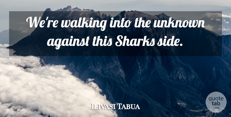 Ilivasi Tabua Quote About Against, Sharks, Unknown, Walking: Were Walking Into The Unknown...