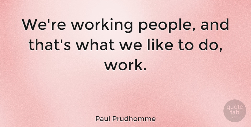 Paul Prudhomme Quote About People: Were Working People And Thats...