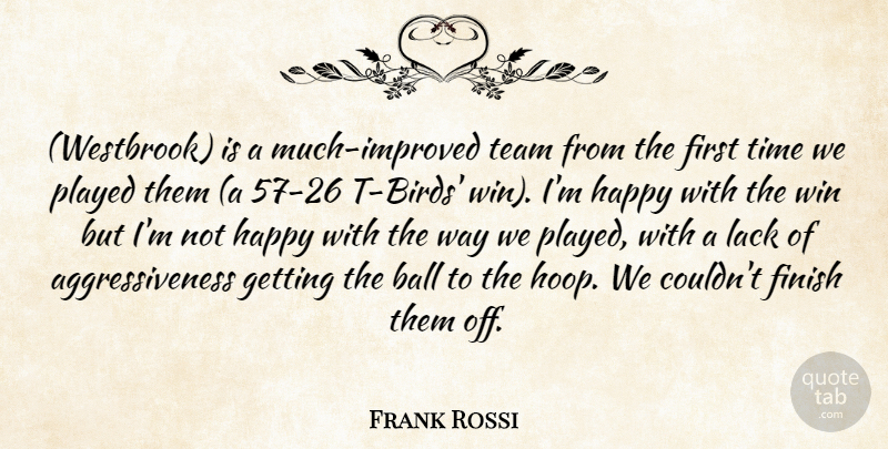 Frank Rossi Quote About Ball, Finish, Happy, Lack, Played: Westbrook Is A Much Improved...