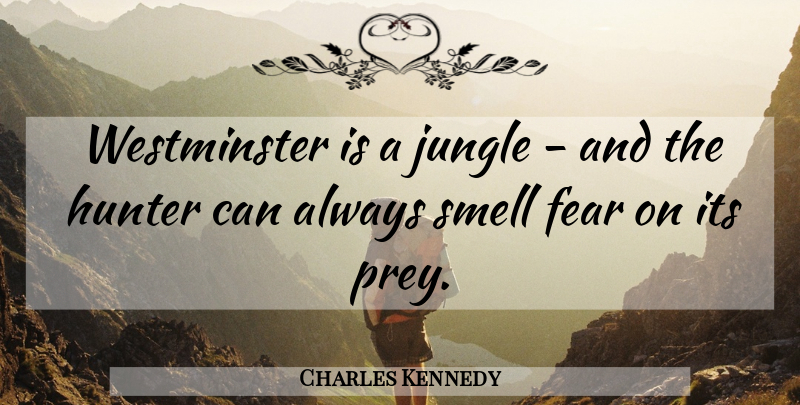 Charles Kennedy Quote About Fear, Hunter, Jungle, Smell: Westminster Is A Jungle And...