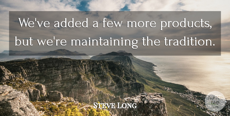 Steve Long Quote About Added, Few: Weve Added A Few More...