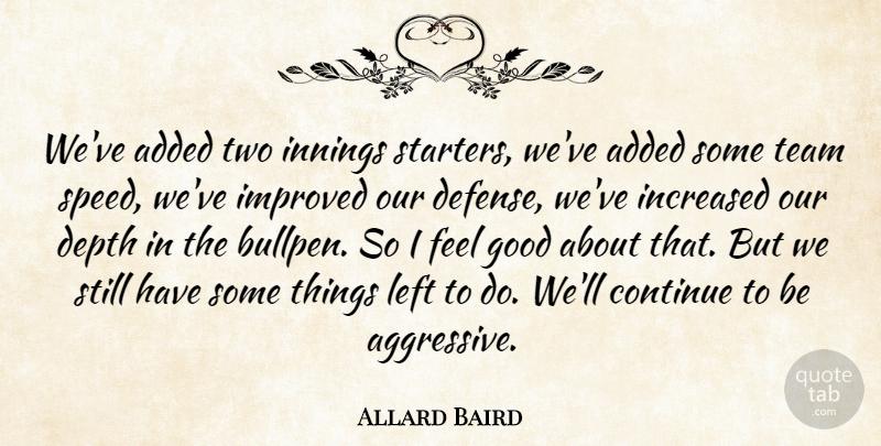 Allard Baird Quote About Added, Continue, Depth, Good, Improved: Weve Added Two Innings Starters...