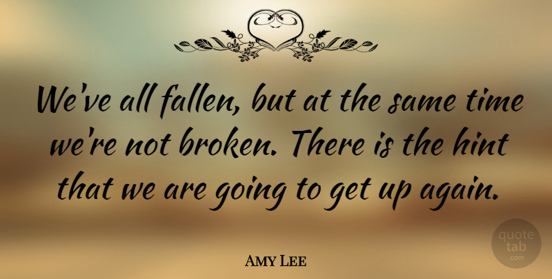 Amy Lee Quote About Broken, Hints, Get Up: Weve All Fallen But At...