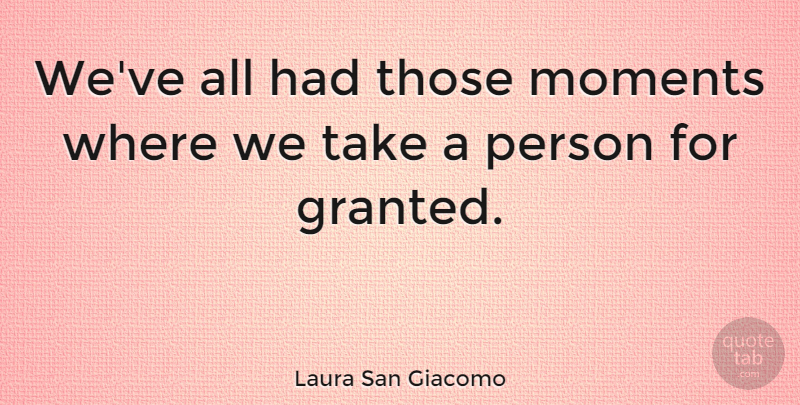 Laura San Giacomo Quote About Moments, Granted, Persons: Weve All Had Those Moments...