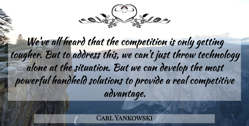 Carl Yankowski Quote About Address, Alone, Competition, Develop, Heard: Weve All Heard That The...