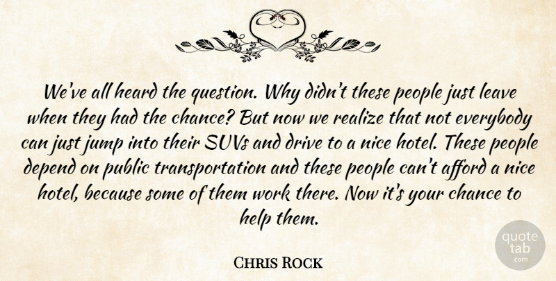Chris Rock Quote About Afford, Chance, Depend, Drive, Everybody: Weve All Heard The Question...