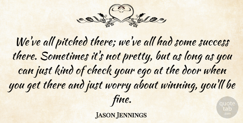 Jason Jennings Quote About Baseball, Check, Door, Ego, Success: Weve All Pitched There Weve...