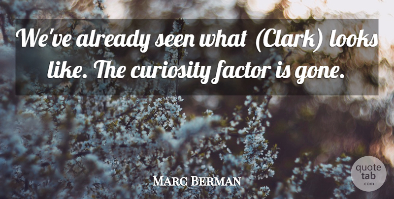 Marc Berman Quote About Curiosity, Factor, Looks, Seen: Weve Already Seen What Clark...