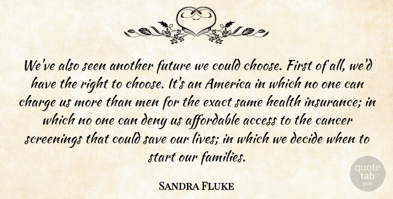 Sandra Fluke Quote About Access, Affordable, America, Cancer, Charge: Weve Also Seen Another Future...