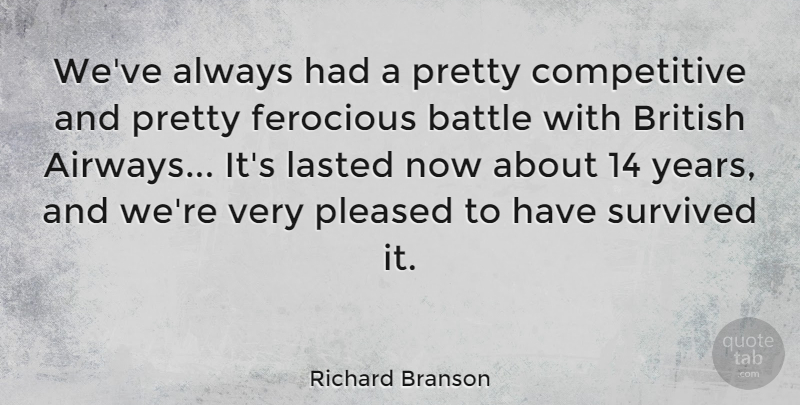 Richard Branson Quote About Winning, Years, Survival: Weve Always Had A Pretty...