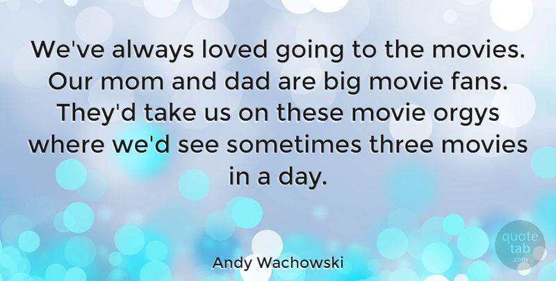 Andy Wachowski Quote About American Director, Dad, Loved, Mom, Movies: Weve Always Loved Going To...