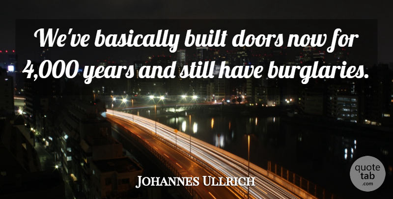 Johannes Ullrich Quote About Basically, Built, Doors: Weve Basically Built Doors Now...