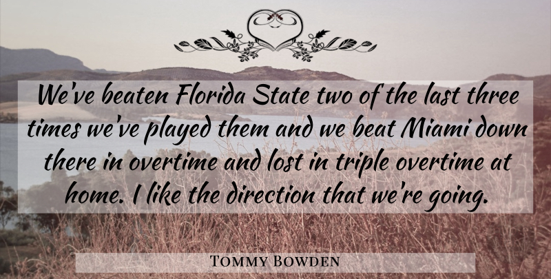 Tommy Bowden Quote About Beaten, Direction, Florida, Last, Lost: Weve Beaten Florida State Two...