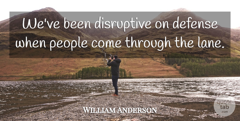William Anderson Quote About Defense, Disruptive, People: Weve Been Disruptive On Defense...