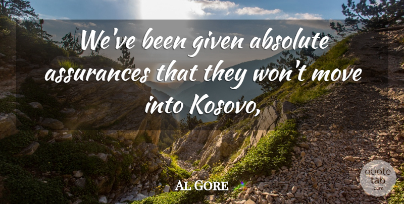 Al Gore Quote About Absolute, Given, Move: Weve Been Given Absolute Assurances...