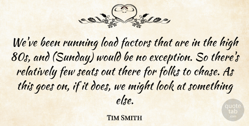 Tim Smith Quote About Factors, Few, Folks, Goes, High: Weve Been Running Load Factors...