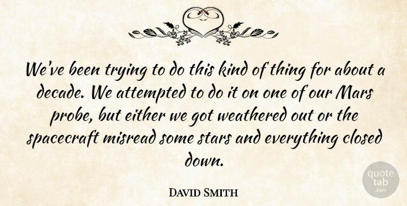 David Smith Quote About Attempted, Closed, Either, Mars, Spacecraft: Weve Been Trying To Do...