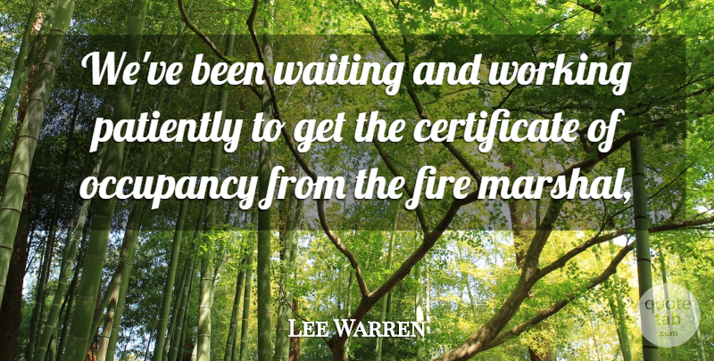 Lee Warren Quote About Fire, Patiently, Waiting: Weve Been Waiting And Working...