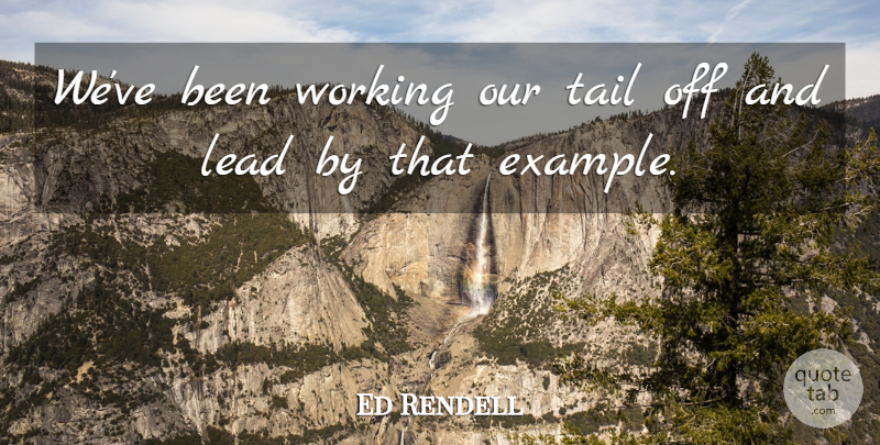 Ed Rendell Quote About Example: Weve Been Working Our Tail...