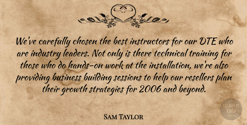 Sam Taylor Quote About Best, Building, Business, Carefully, Chosen: Weve Carefully Chosen The Best...