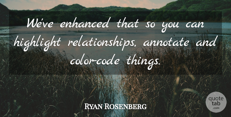 Ryan Rosenberg Quote About Enhanced, Highlight, Relationships: Weve Enhanced That So You...