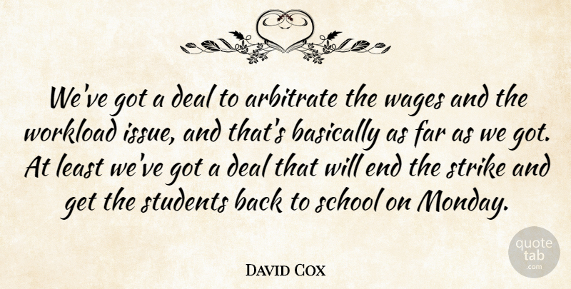 David Cox Quote About Basically, Deal, Far, School, Strike: Weve Got A Deal To...