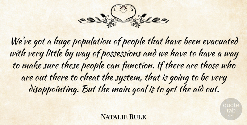 Natalie Rule Quote About Aid, Cheat, Goal, Huge, Main: Weve Got A Huge Population...