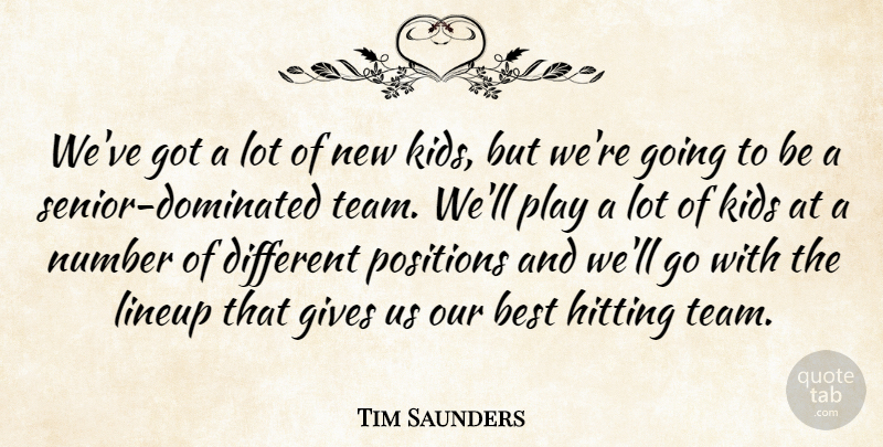 Tim Saunders Quote About Best, Gives, Hitting, Kids, Number: Weve Got A Lot Of...
