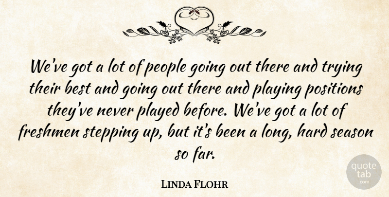 Linda Flohr Quote About Best, Freshmen, Hard, People, Played: Weve Got A Lot Of...
