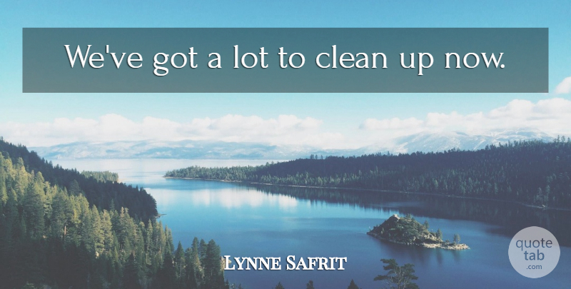 Lynne Safrit Quote About Clean: Weve Got A Lot To...