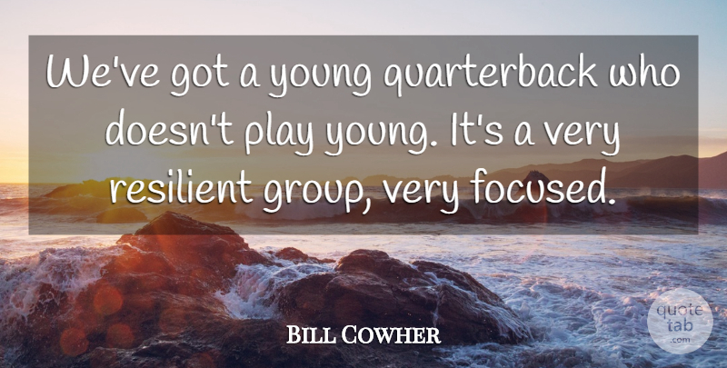 Bill Cowher Quote About Resilient: Weve Got A Young Quarterback...
