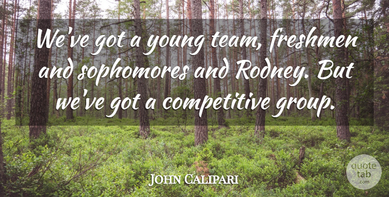 John Calipari Quote About Freshmen: Weve Got A Young Team...