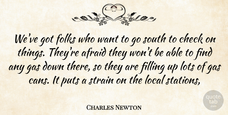 Charles Newton Quote About Afraid, Check, Filling, Folks, Gas: Weve Got Folks Who Want...