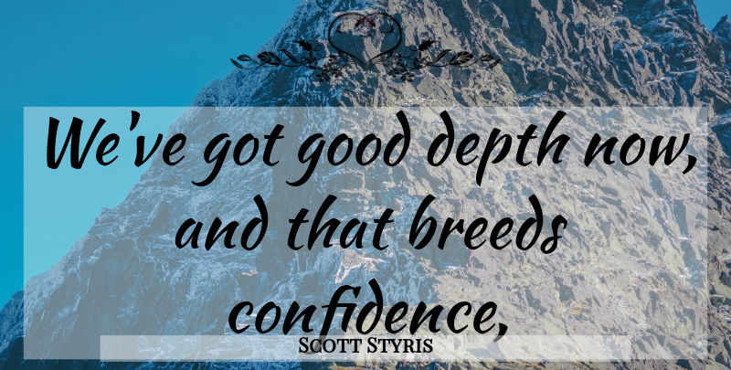 Scott Styris Quote About Breeds, Depth, Good: Weve Got Good Depth Now...