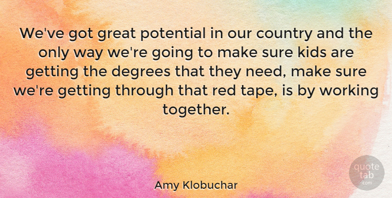 Amy Klobuchar Quote About Country, Degrees, Great, Kids, Red: Weve Got Great Potential In...