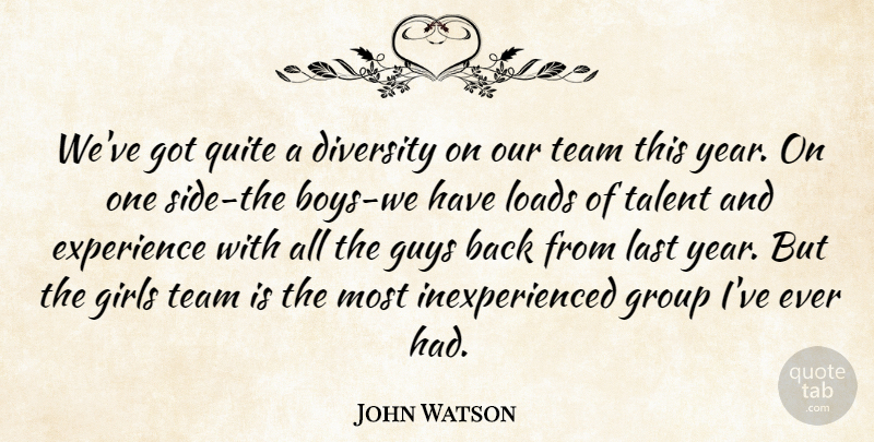 John Watson Quote About Boys, Diversity, Experience, Girls, Group: Weve Got Quite A Diversity...