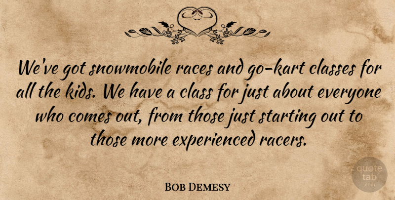 Bob Demesy Quote About Classes, Races, Starting: Weve Got Snowmobile Races And...