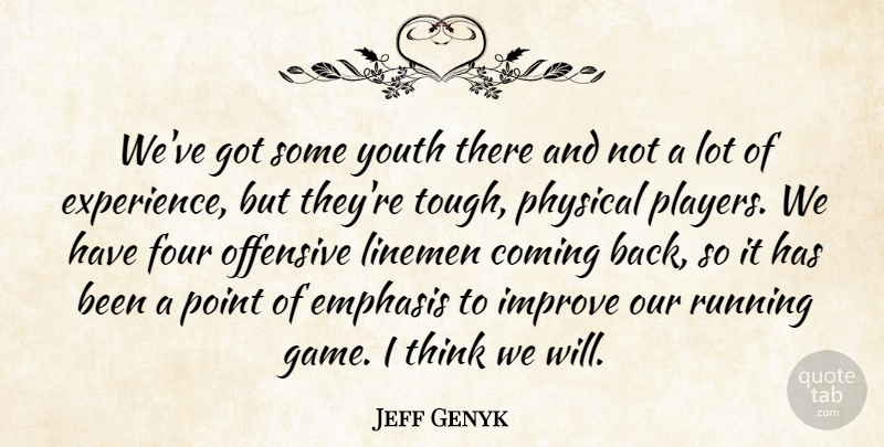 Jeff Genyk Quote About Coming, Emphasis, Experience, Four, Improve: Weve Got Some Youth There...