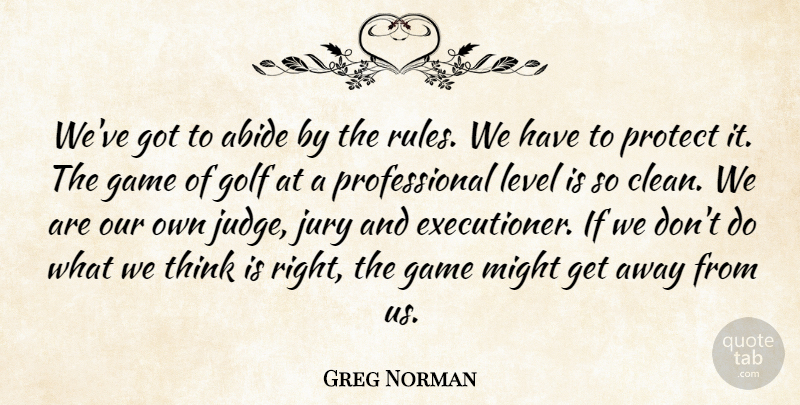 Greg Norman Quote About Golf, Thinking, Games: Weve Got To Abide By...